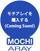 モチアレイを購入する　(coming_soon!)